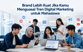 Brand Lebih Kuat Jika Kamu Menguasai Tren Digital Marketing untuk Mahasiswa