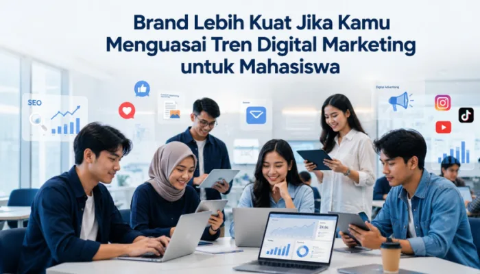 Brand Lebih Kuat Jika Kamu Menguasai Tren Digital Marketing untuk Mahasiswa